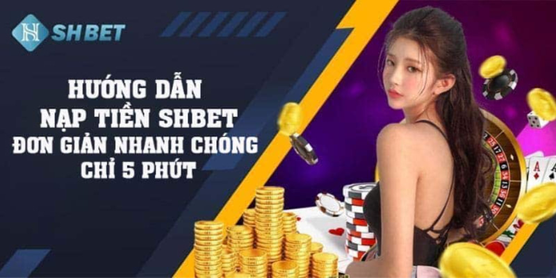 Nạp tiền SHBET cực kì tiện lợi và nhanh chóng